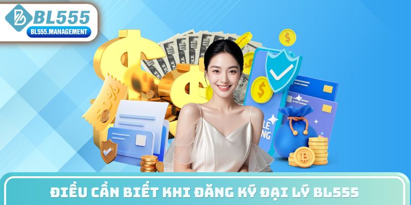 Điều cần biết khi đăng ký đại lý BL555