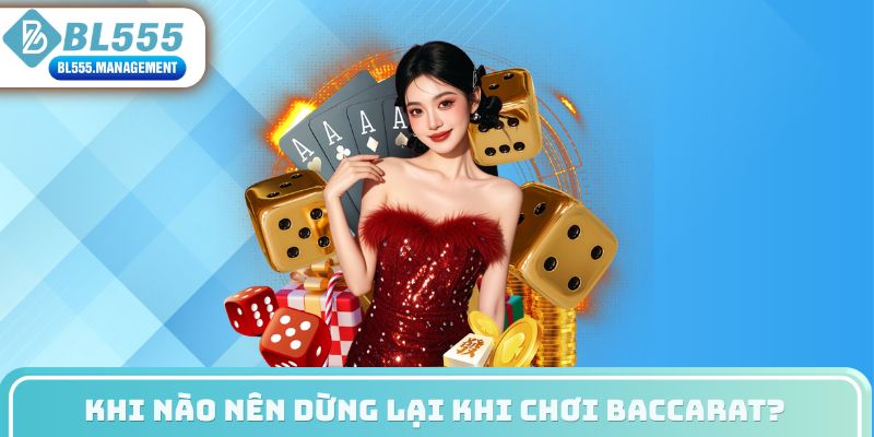 Khi nào nên dừng lại khi chơi baccarat?