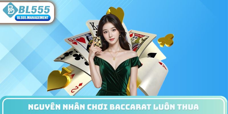 Nguyên nhân tại sao chơi baccarat luôn thua nhiều?