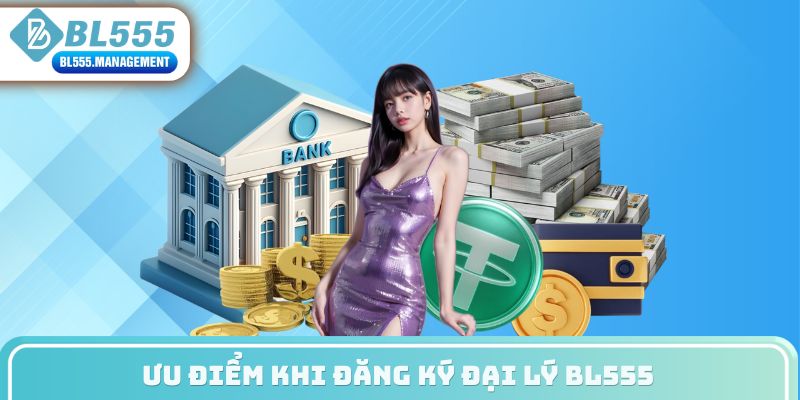 Ưu điểm khi đăng ký đại lý BL555
